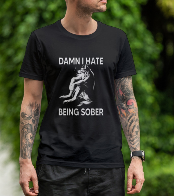 Damn I Hate Being Sober Wolf T-Shirt