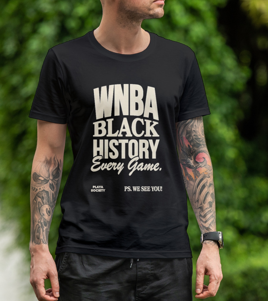 WNBA Black History Every Game PS We See You Playa Society T-Shirt