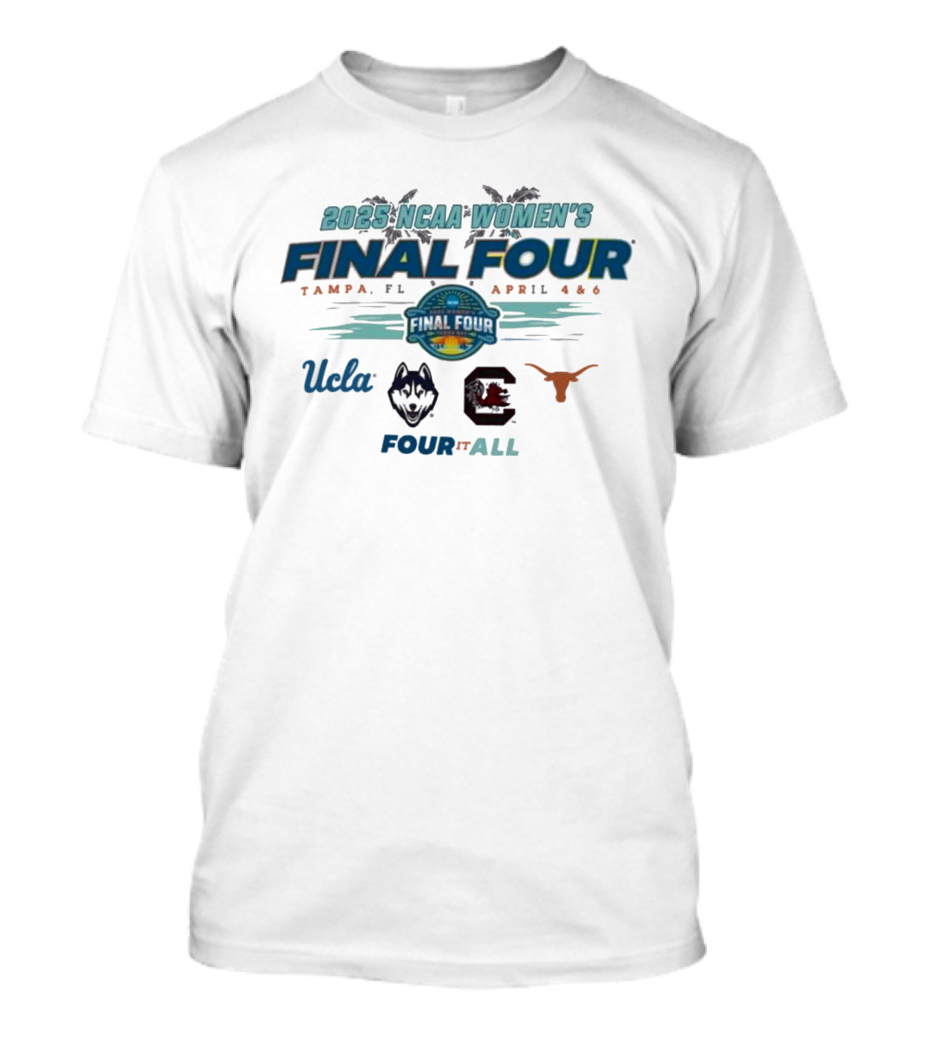 2024 NCAA Women’s Final Four Tampa April 4-6 UCLA UConn South Carolina Texas Four It All T-Shirt