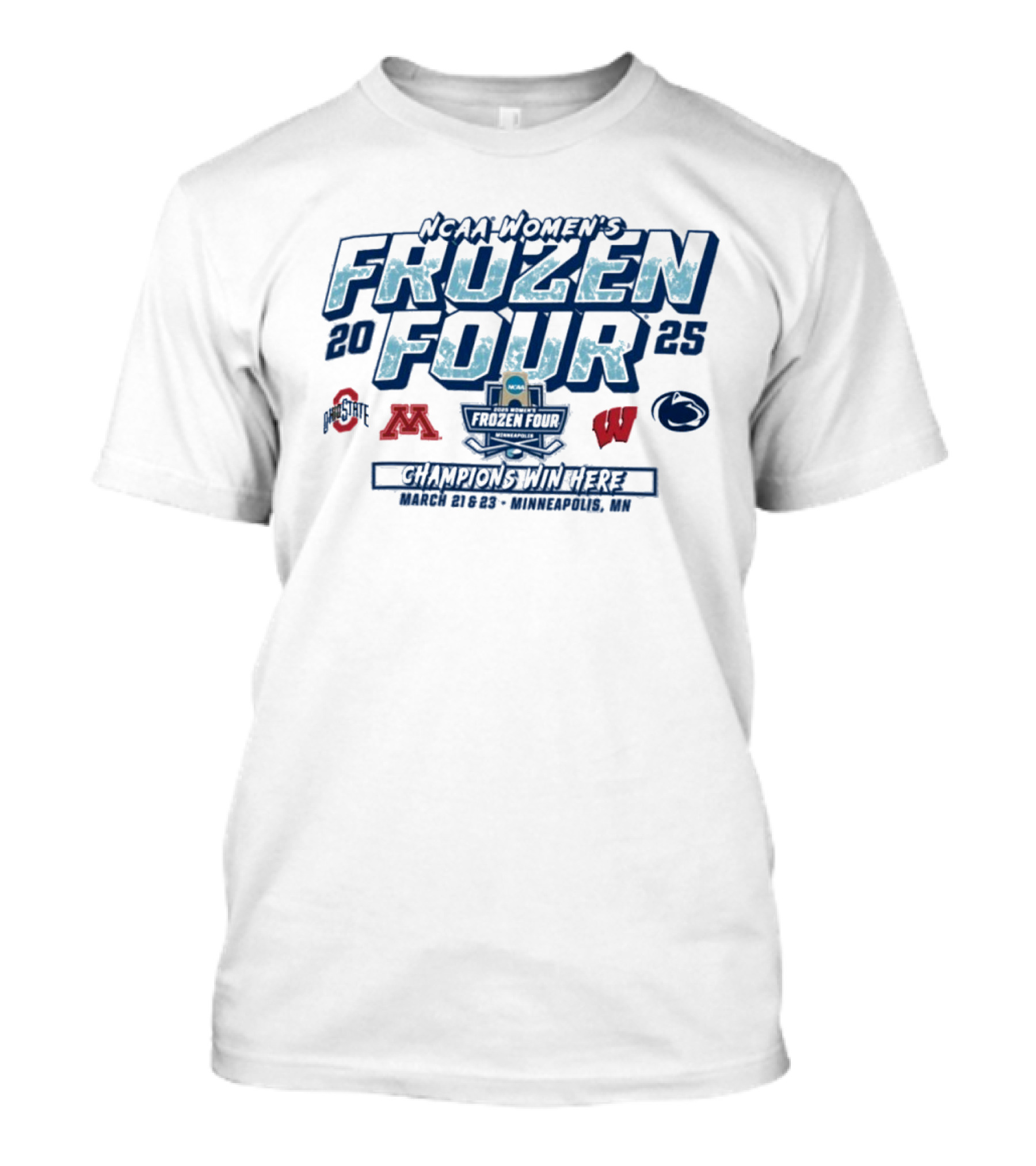 NCAA Women's Frozen Four 2025 Champions Win Here March 20-23 Minneapolis MN T-Shirt