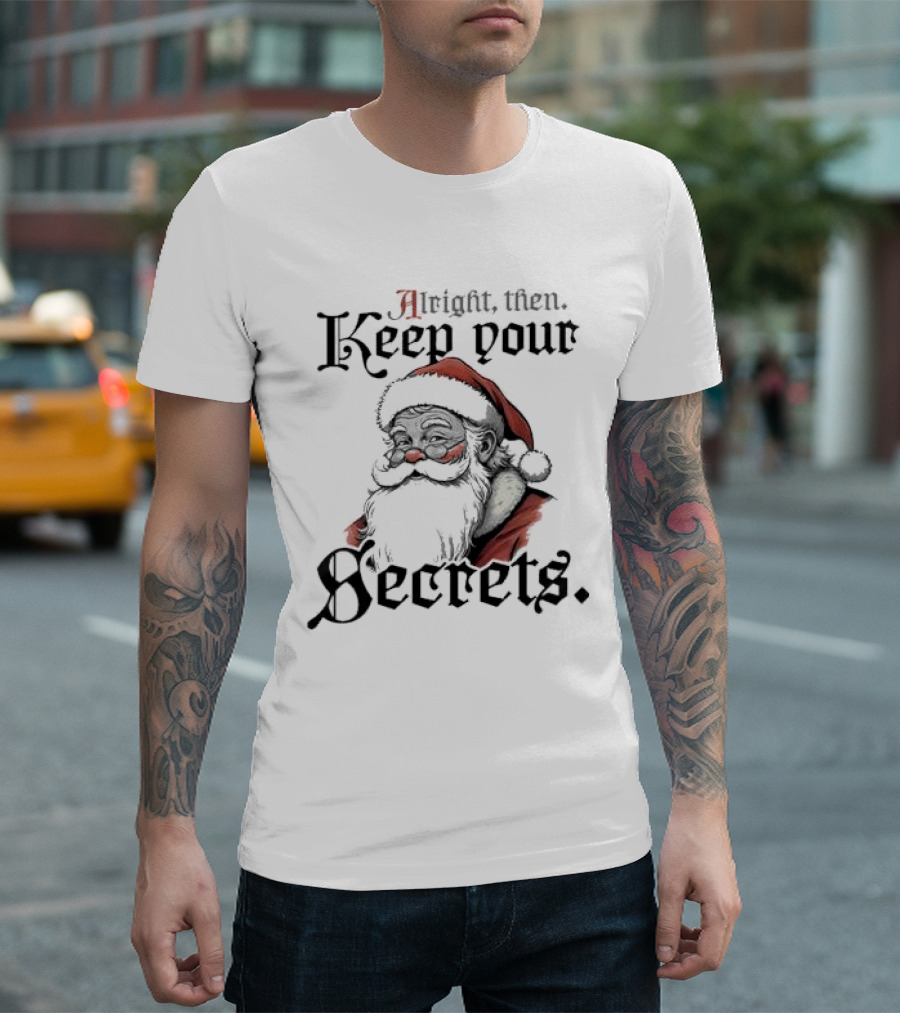 Alright Then Keep Your Secrets Funny Santa Christmas T-Shirt