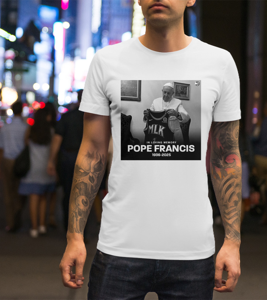 Atlanta Hawks In Loving Memory MLK Jersey Pope Francis 1936-2025 T-Shirt
