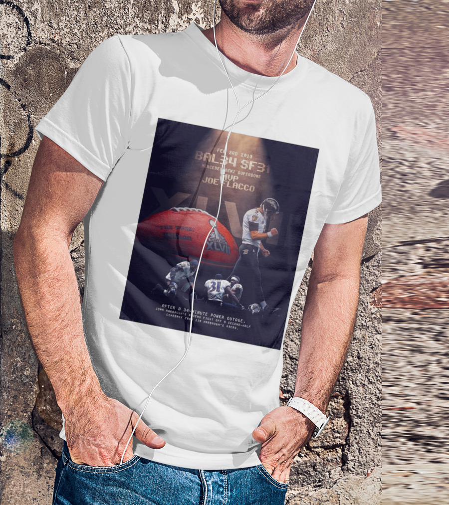 Feb 3rd 2013 Baltimore 34 San Francisco 31 Mercedes-Benz Superdome MVP Joe Flacco XLVII After A 34-Minute Power Outage T-Shirt