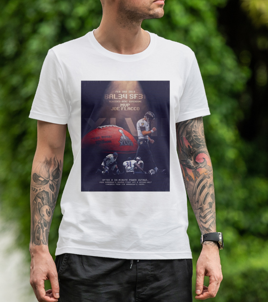 Feb 3rd 2013 Baltimore 34 San Francisco 31 Mercedes-Benz Superdome MVP Joe Flacco XLVII After A 34-Minute Power Outage T-Shirt