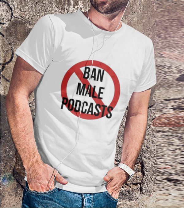 Ban Male Podcasts T-Shirt