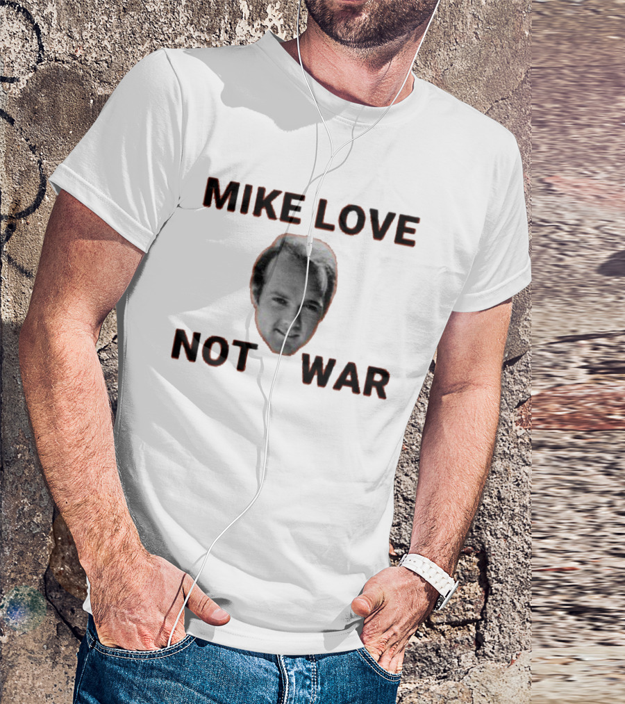 Mike Love Not War Beach Boys Image And Text T-Shirt
