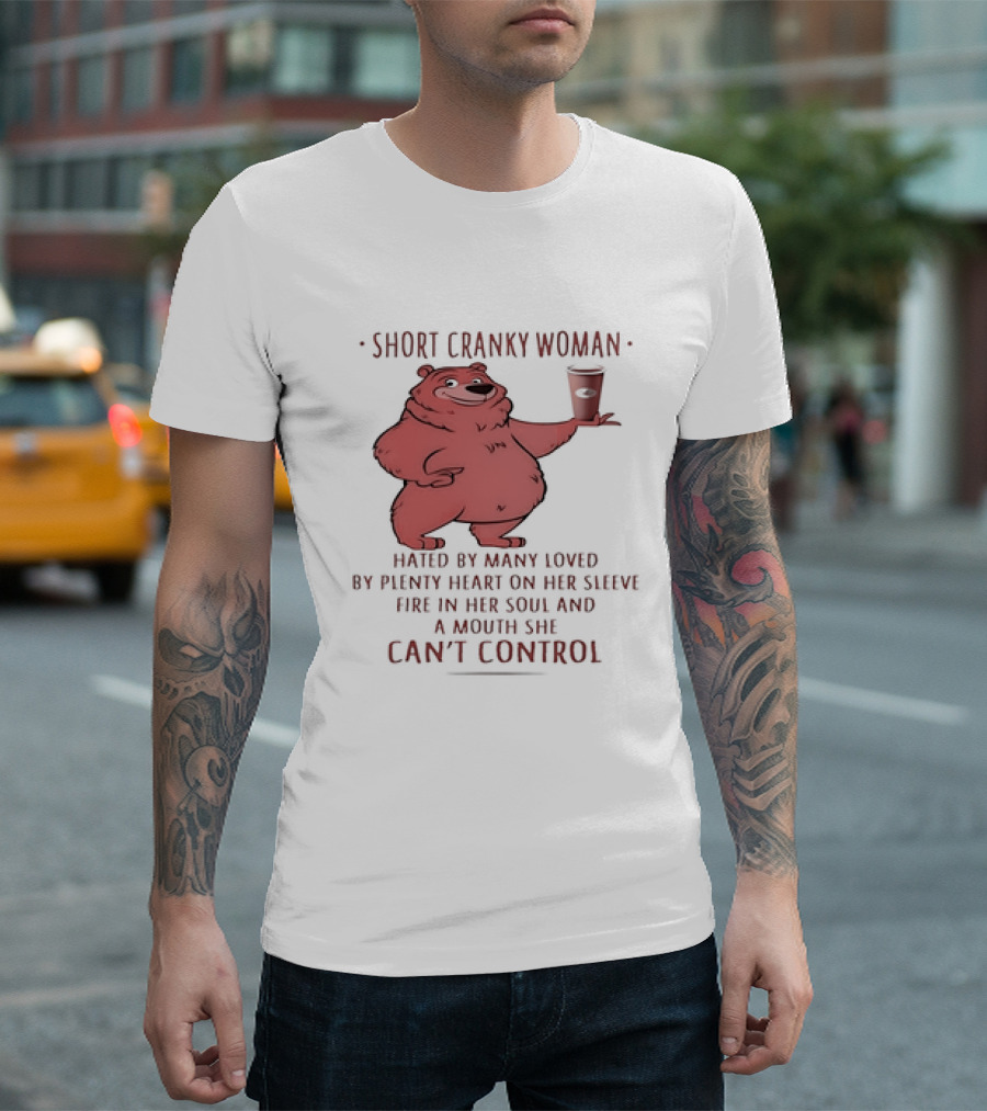 Short Cranky Woman Bear Hated by Many Loved by Plenty Heart on Her Sleeve Fire in Her Soul at a Price I Can't Control T-Shirt
