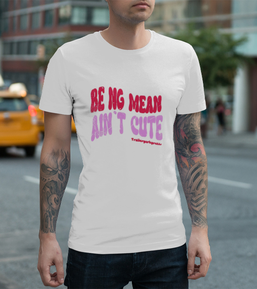 BEING MEAN AIN'T CUTE Fun Happy and Positive T-Shirt