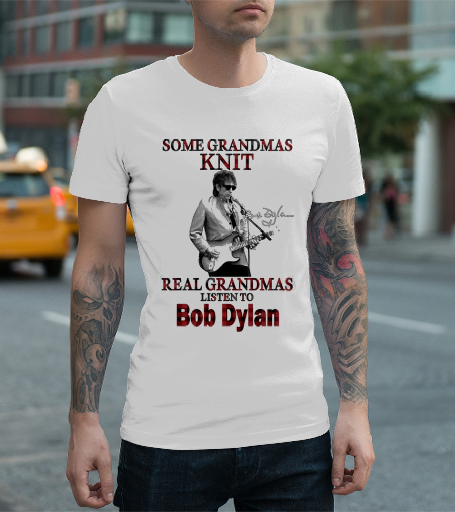 Some Grandmas Knit Real Grandmas Listen To Bob Dylan T-Shirt