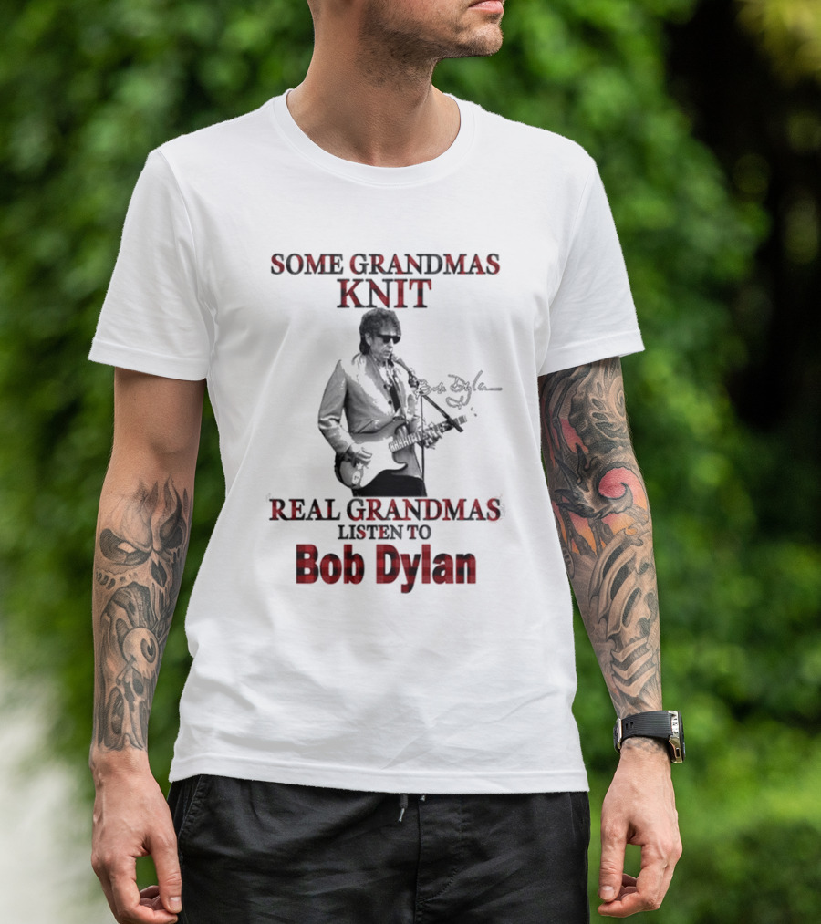 Some Grandmas Knit Real Grandmas Listen To Bob Dylan T-Shirt