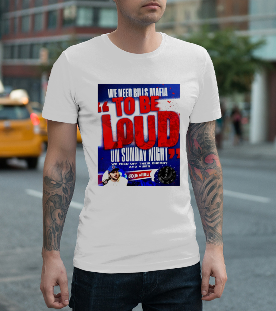 We Need Bills Mafia To Be Loud On Sunday Night We Feed Off Their Energy And Vibes Josh Allen Volume T-Shirt