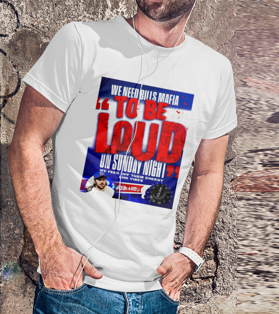 We Need Bills Mafia To Be Loud On Sunday Night We Feed Off Their Energy And Vibes Josh Allen Volume T-Shirt