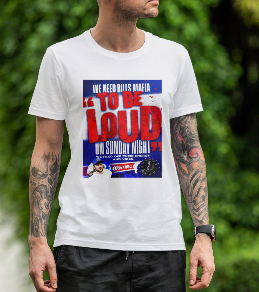 We Need Bills Mafia To Be Loud On Sunday Night We Feed Off Their Energy And Vibes Josh Allen Volume T-Shirt