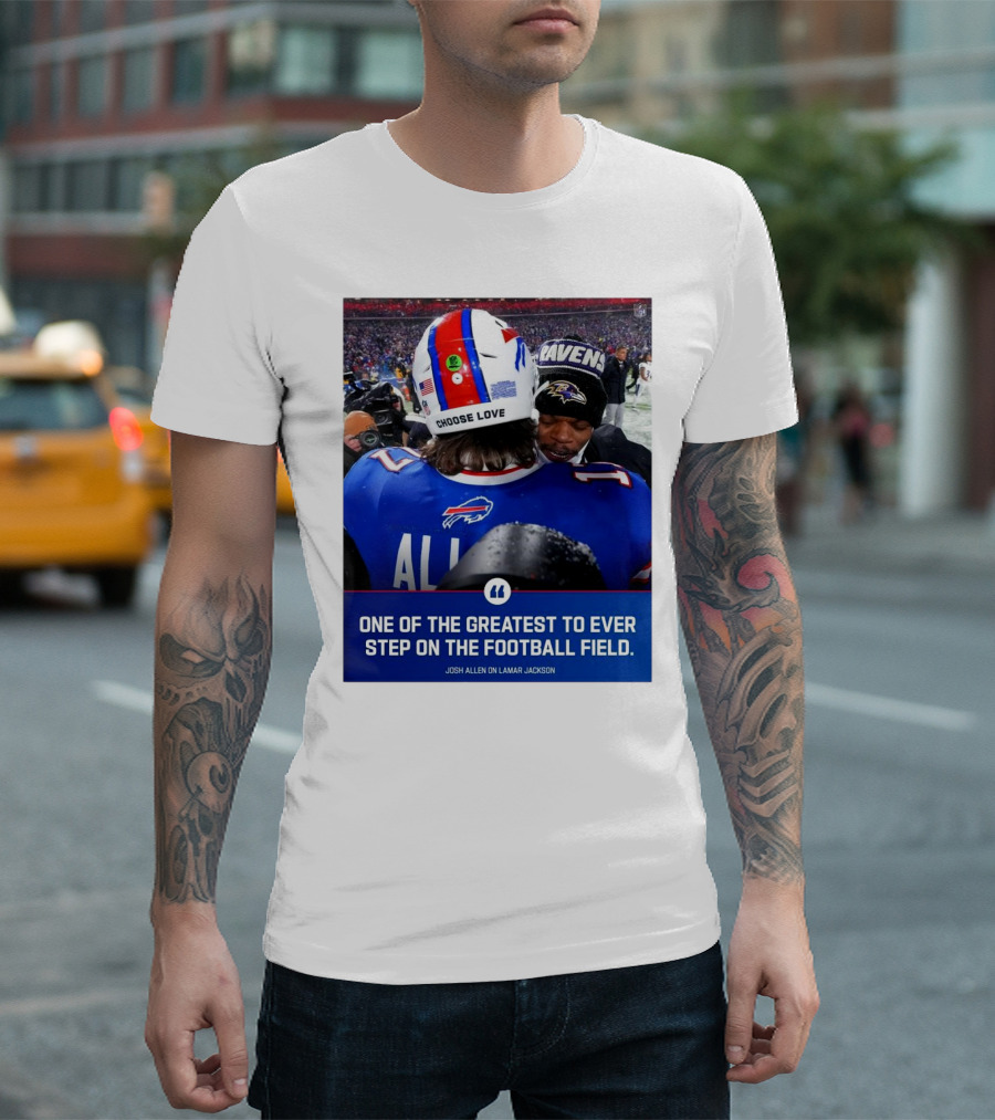 Buffalo Bills Josh Allen And Lamar Jackson Choose Love Greatest To Ever Step On The Football Field T-Shirt