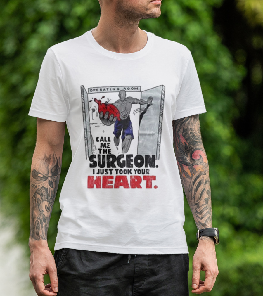 Operating Room Call Me The Surgeon I Just Took Your Heart T-Shirt