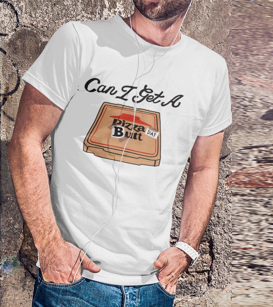 Can I Get A Pizza Butt Box Design Funny Playful Text T-Shirt
