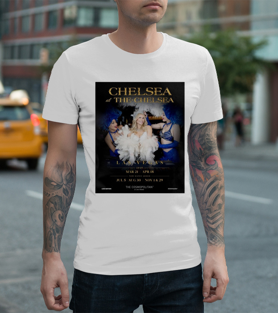Chelsea At The Chelsea Las Vegas 2025 Mar 21-Apr 18 New Dates July 5 Aug 30 Nov 1 Nov 29 The Cosmopolitan Of Las Vegas T-Shirt