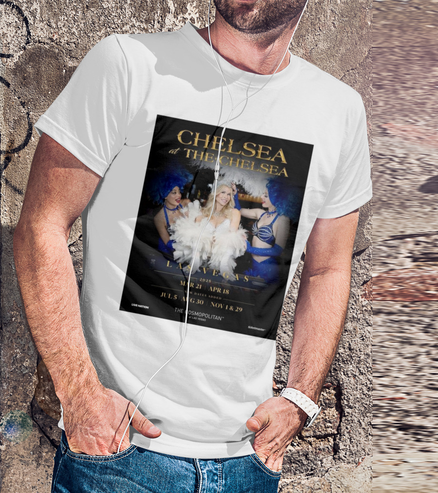 Chelsea At The Chelsea Las Vegas 2025 Mar 21-Apr 18 New Dates July 5 Aug 30 Nov 1 Nov 29 The Cosmopolitan Of Las Vegas T-Shirt