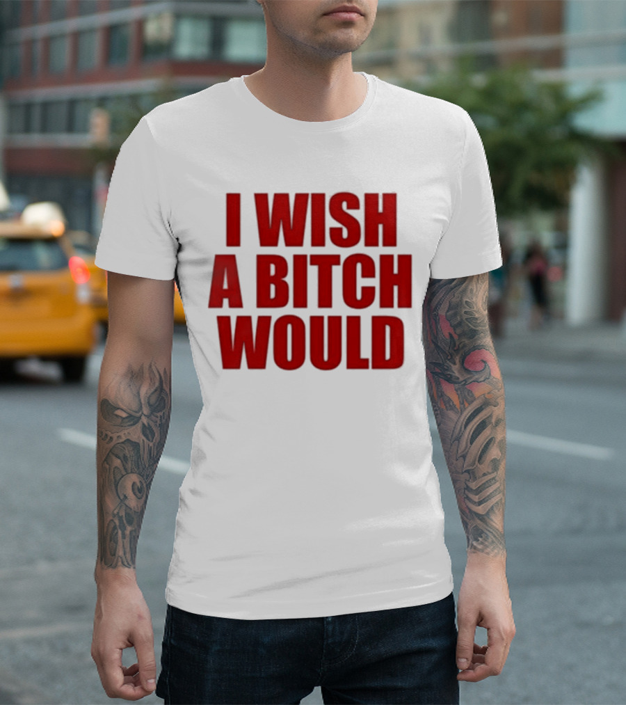 Deluludesigns I Wish A Bitch Would Red Bold Statement T-Shirt