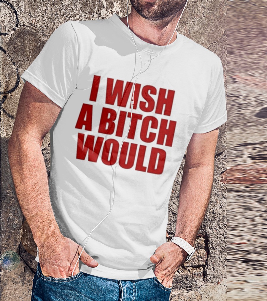Deluludesigns I Wish A Bitch Would Red Bold Statement T-Shirt
