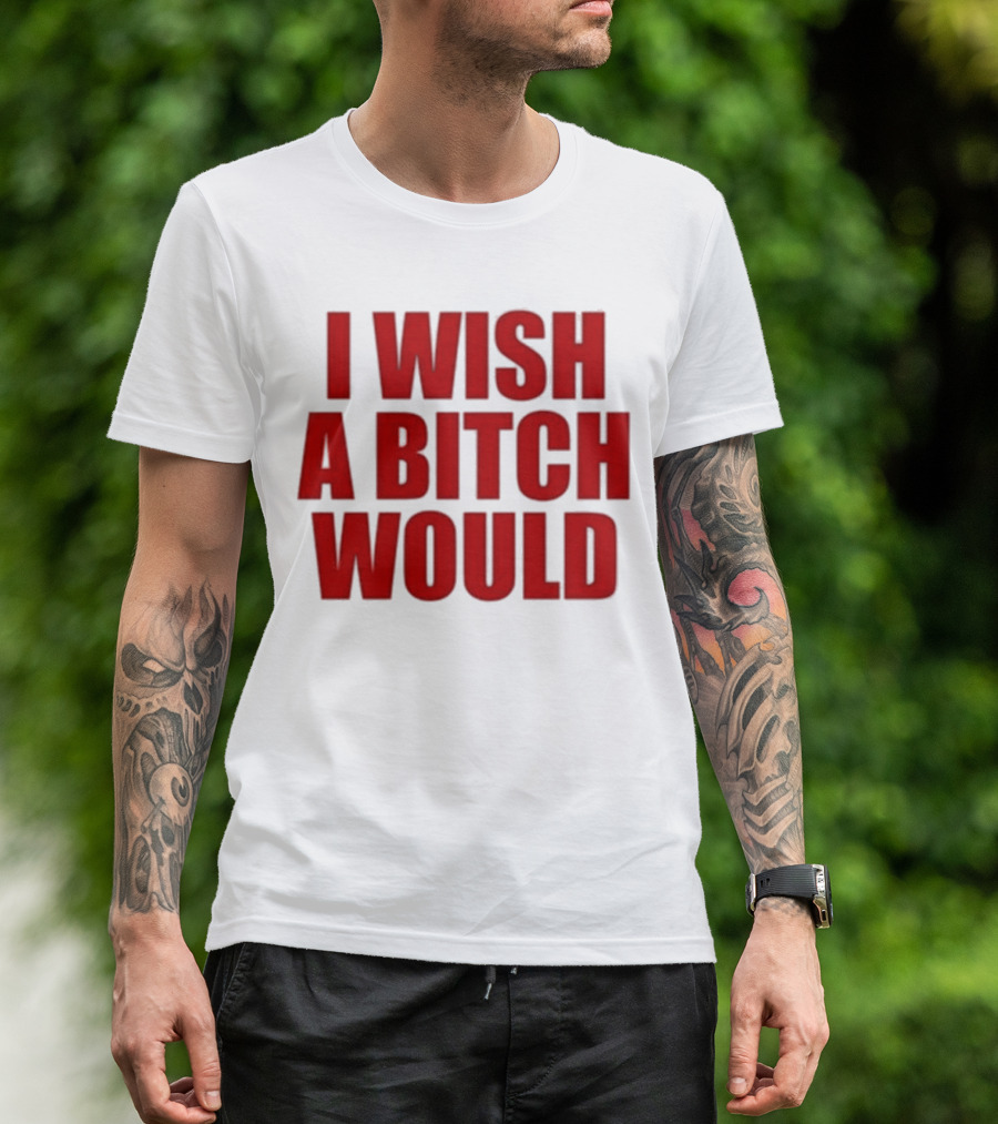Deluludesigns I Wish A Bitch Would Red Bold Statement T-Shirt