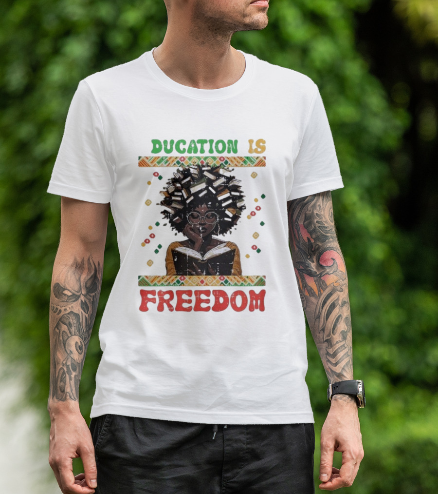 Education Is Freedom Afrocentric Black History Month Teacher Empowerment T-Shirt