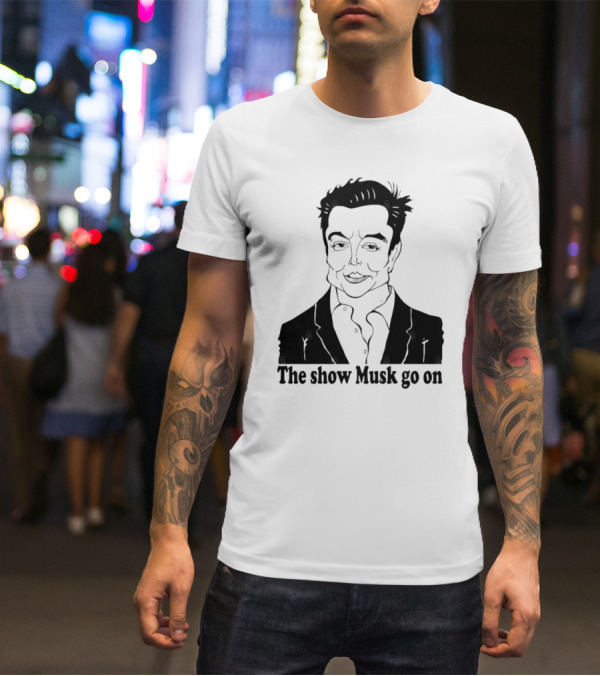 Elon Musk Meme The Show Musk Go On Iconic Phrase T-Shirt