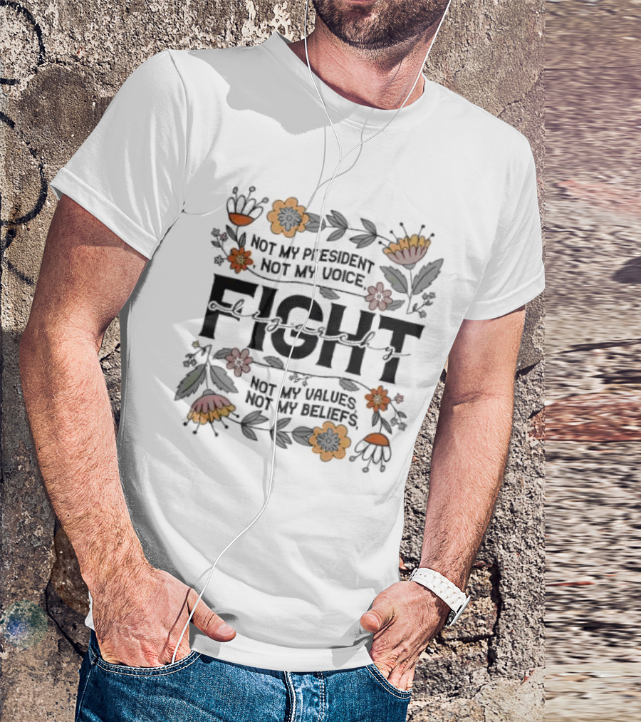 Fight Oligarchy Not My President Not My Voice Not My Values Not My Beliefs Floral Elements T-Shirt