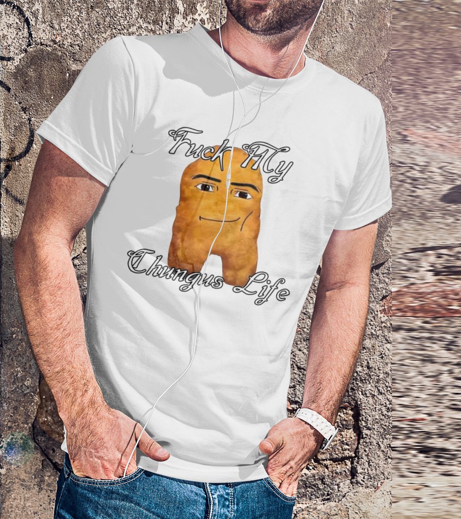 Fuck My Chungus Life Nettspend Nugget T-Shirt