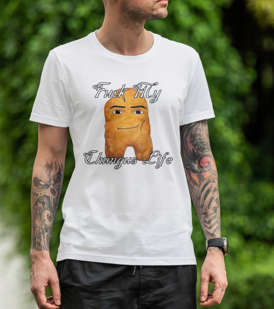 Fuck My Chungus Life Nettspend Nugget T-Shirt