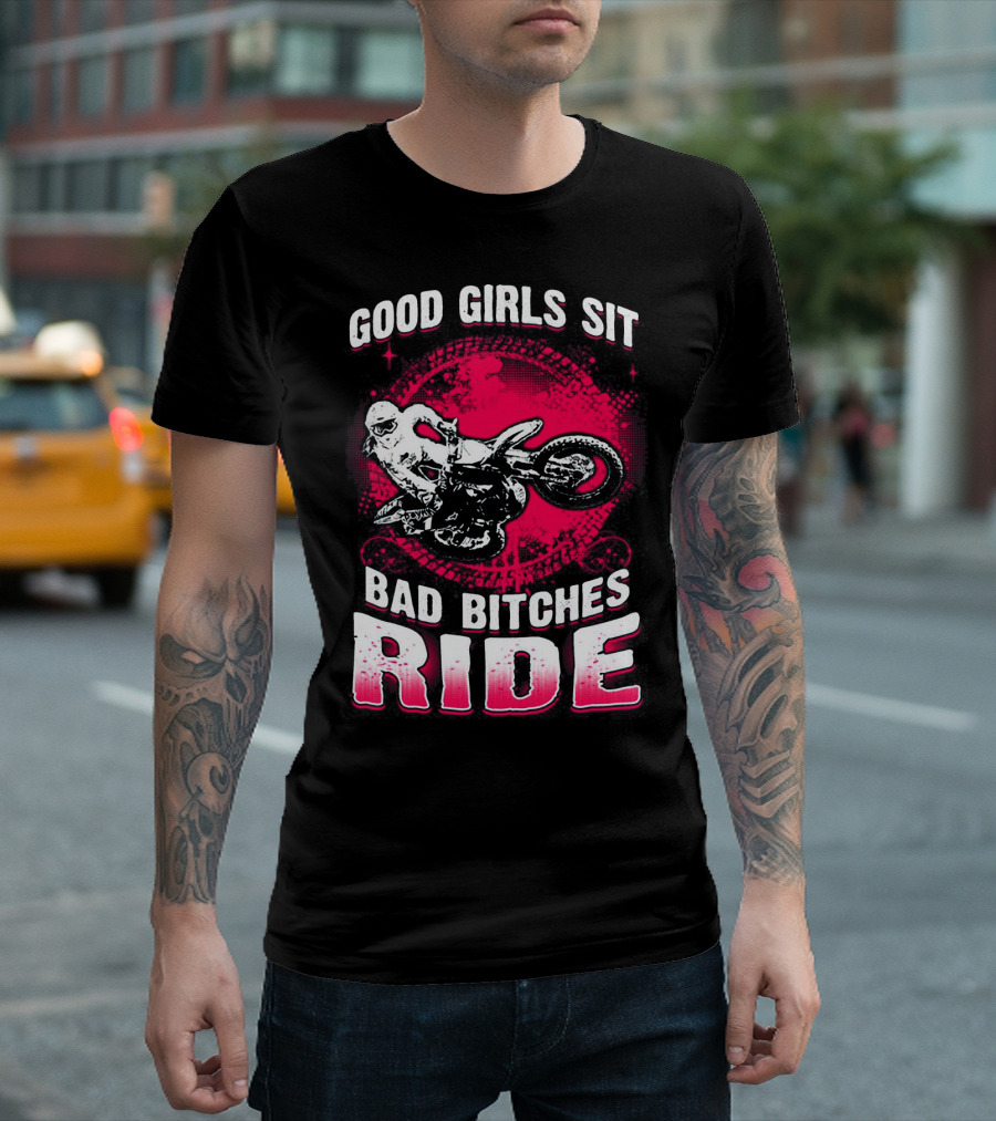 Good Girls Sit Bad Bitches Ride Motorcycle Adventure T-Shirt