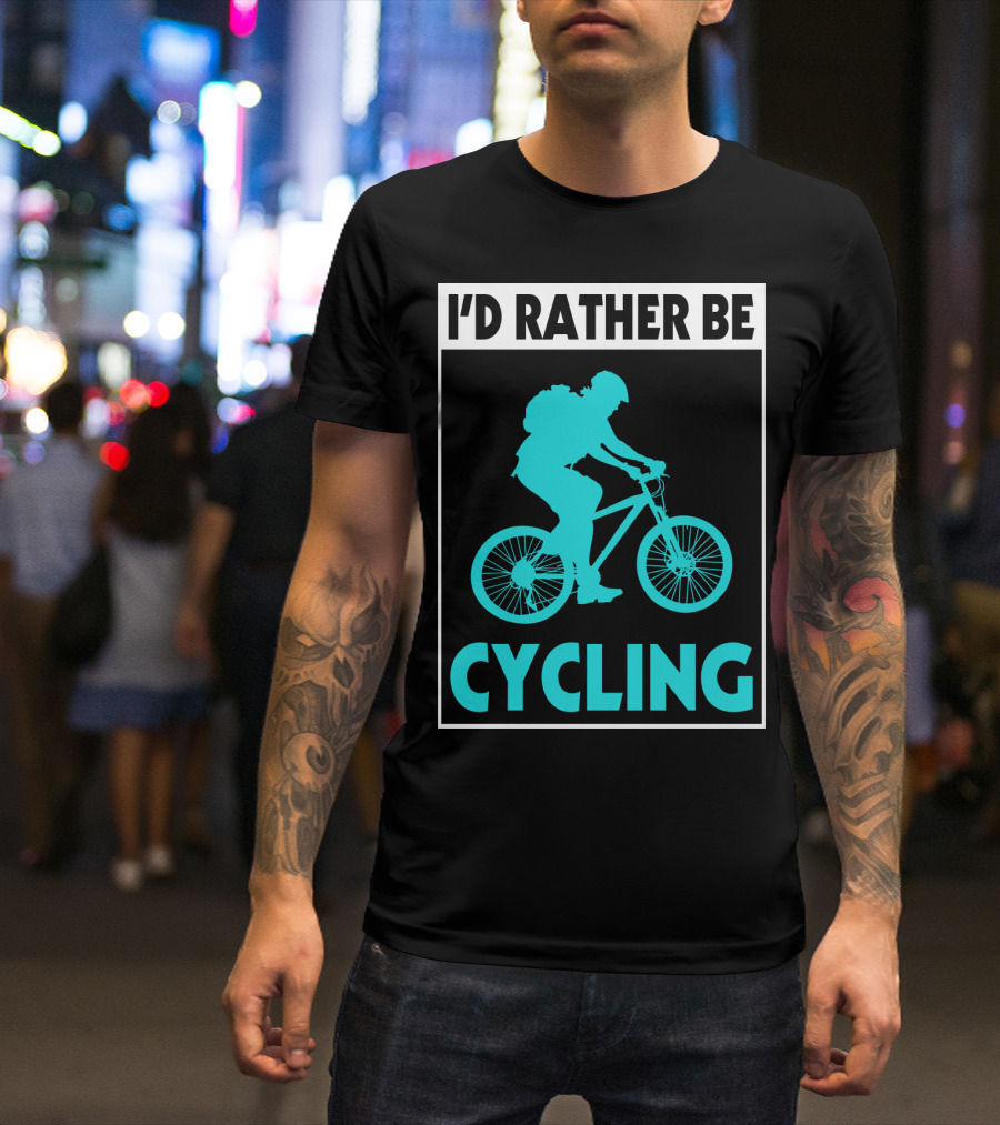 I'D RATHER BE CYCLING Biking T-Shirt