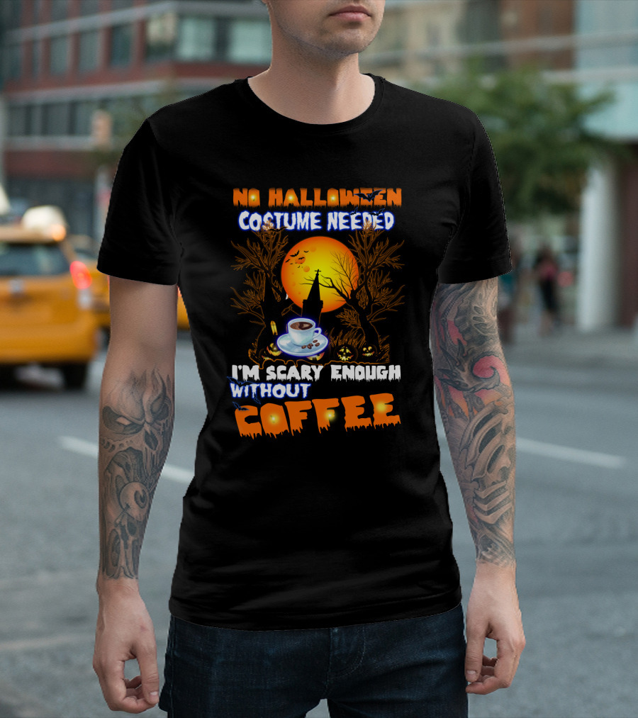 No Halloween Costume Needed I'm Scary Enough Without Coffee Iconic Spooky Coffee Cup and Haunted Scene T-Shirt