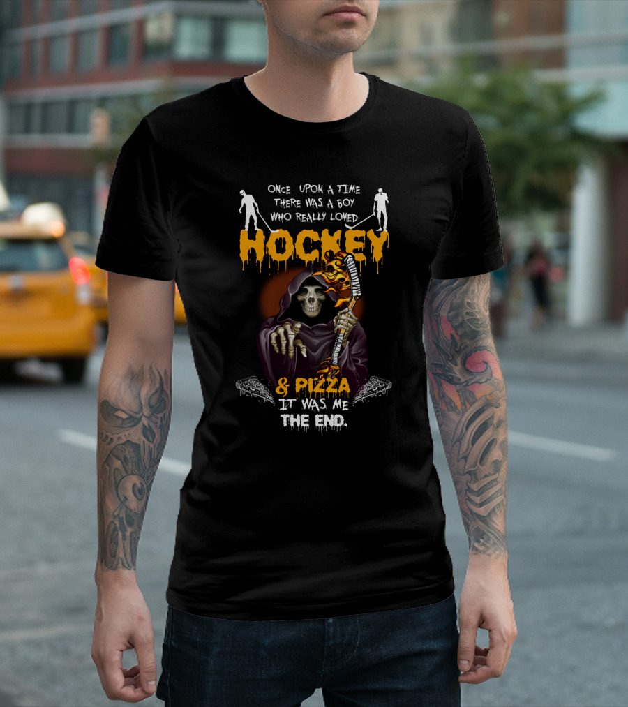 Once Upon a Time There Was a Boy Who Really Loved Hockey and Pizza It Was Me the End T-Shirt