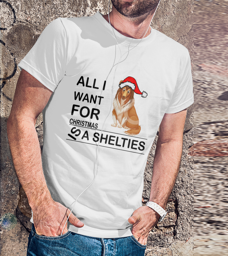 All I Want For Christmas Is A Shelties Dog Wearing Santa Hat T-Shirt