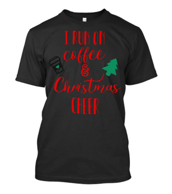 I Run On Coffee And Christmas Cheer Holiday Vibes T-Shirt