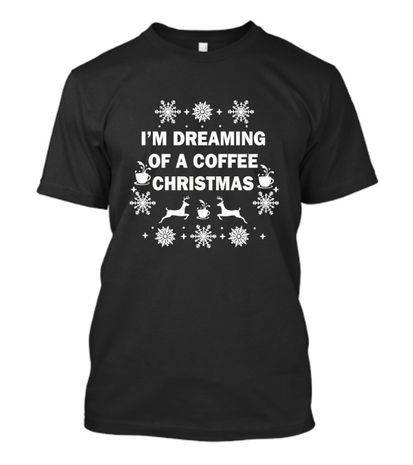 I'm Dreaming Of A Coffee Christmas Reindeer And Snowflakes T-Shirt