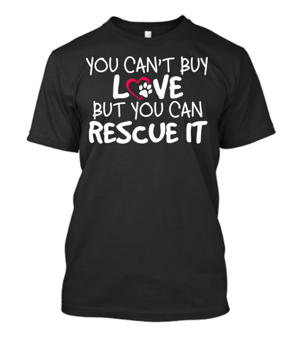 You Can't Buy Love But You Can Rescue It Paw Heart T-Shirt
