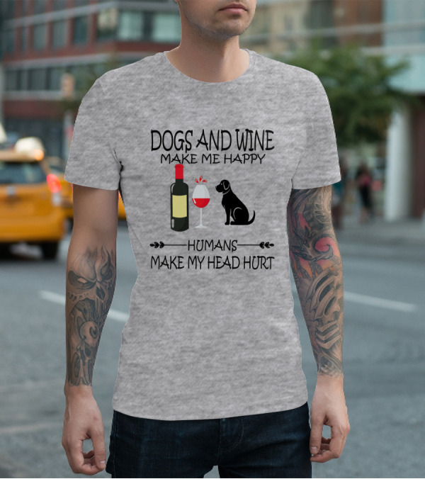 Dogs And Wine Make Me Happy Humans Make My Head Hurt Funny Quote With Wine Bottle Glass And Dog T-Shirt