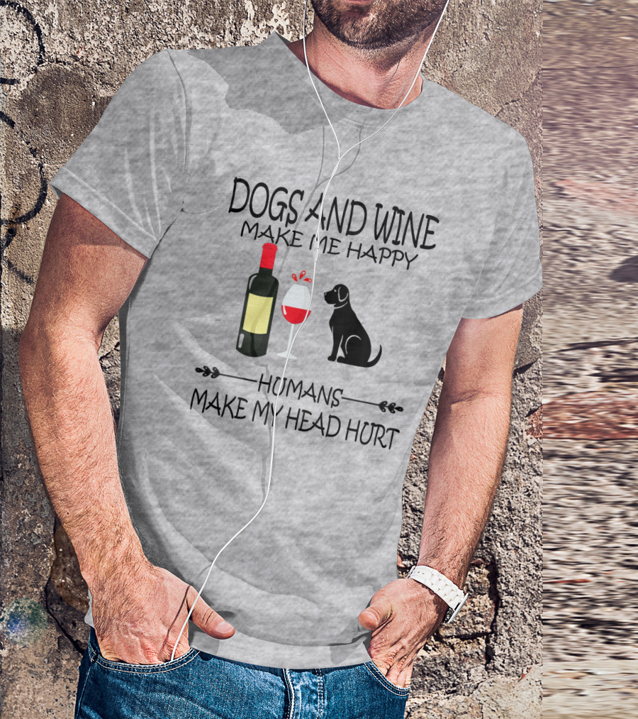 Dogs And Wine Make Me Happy Humans Make My Head Hurt Funny Quote With Wine Bottle Glass And Dog T-Shirt