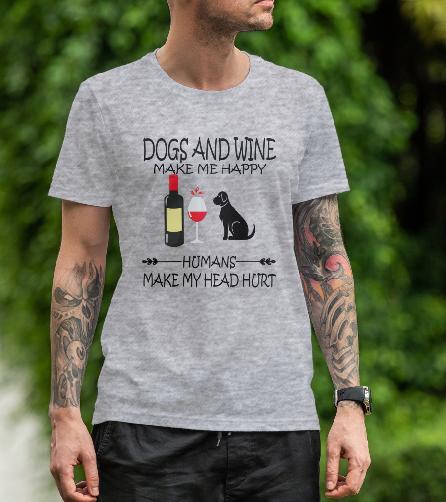 Dogs And Wine Make Me Happy Humans Make My Head Hurt Funny Quote With Wine Bottle Glass And Dog T-Shirt