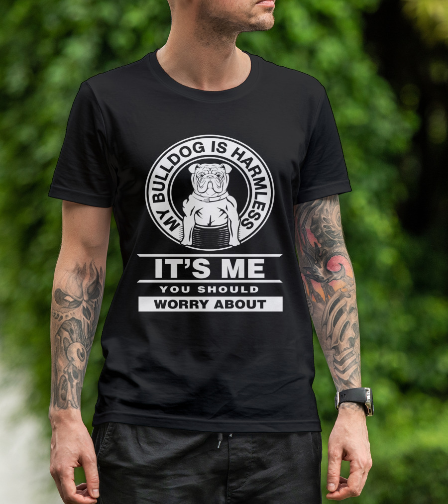 Funny Bulldog Mom Life: My Bulldog Is Harmless It's Me You Should Worry About T-Shirt