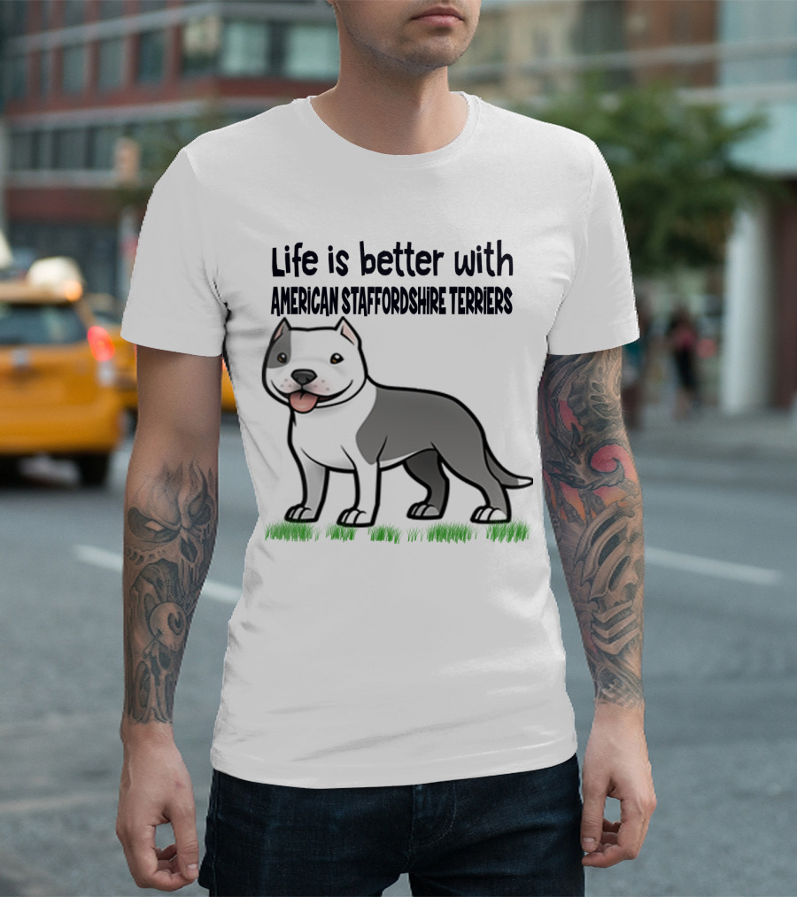 Life Is Better with American Staffordshire Terriers Amstaff Dog T-Shirt