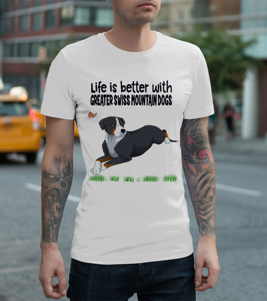 Life Is Better with Greater Swiss Mountain Dogs Love Best People T-Shirt