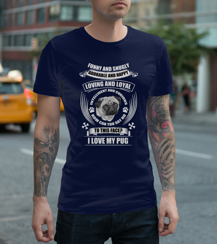 Funny Snugly Adorable Happy Loving Loyal Intelligent Curious I Love My Pug T-Shirt