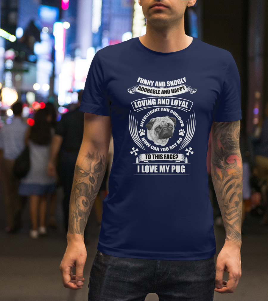 Funny Snugly Adorable Happy Loving Loyal Intelligent Curious I Love My Pug T-Shirt