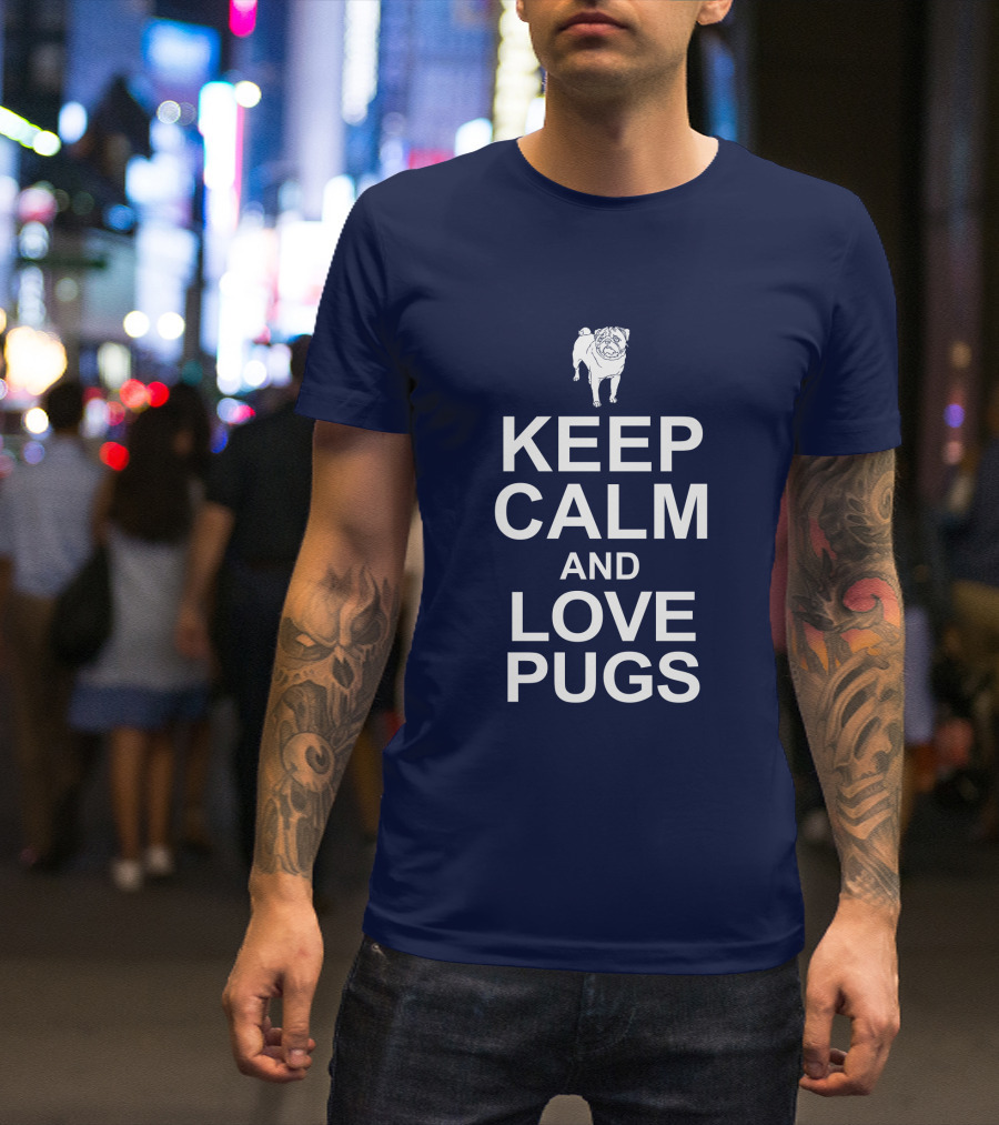 Keep Calm And Love Pugs With Adorable Pug T-Shirt