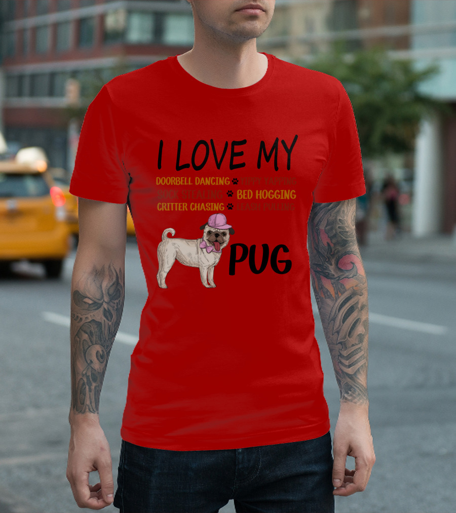 I Love My Pug Doorbell Dancing Yippy Yapping Sock Stealing Bed Hogging Critter Chasing Leash Pulling T-Shirt