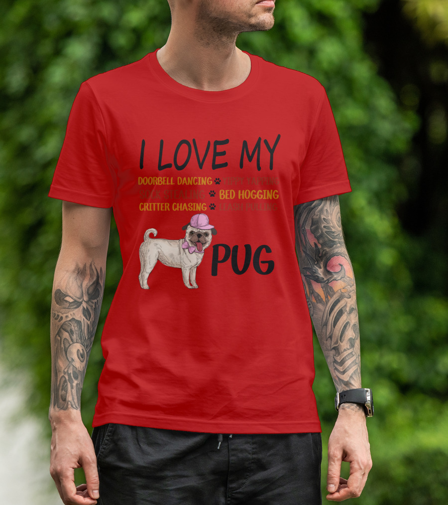 I Love My Pug Doorbell Dancing Yippy Yapping Sock Stealing Bed Hogging Critter Chasing Leash Pulling T-Shirt