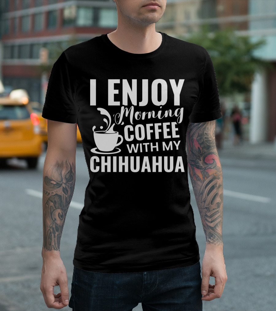 I Enjoy Morning Coffee With My Chihuahua T-Shirt